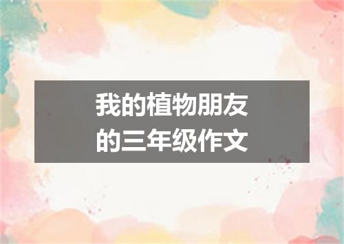 我的植物朋友的三年级作文