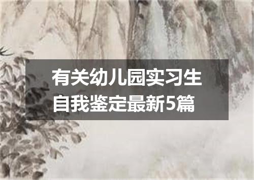 有关幼儿园实习生自我鉴定最新5篇