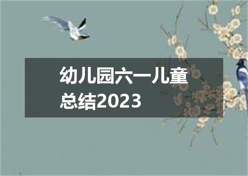 幼儿园六一儿童总结2023
