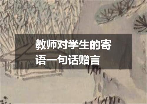 教师对学生的寄语一句话赠言