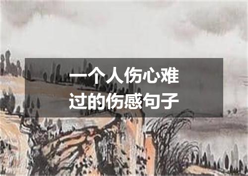 一个人伤心难过的伤感句子