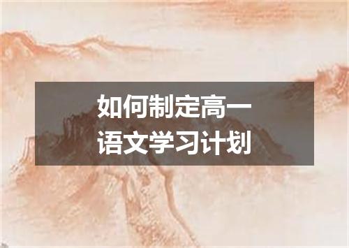如何制定高一语文学习计划