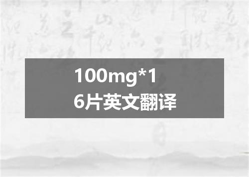 100mg*16片英文翻译