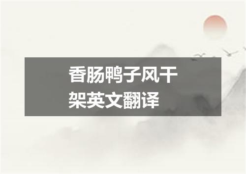 香肠鸭子风干架英文翻译