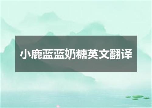 小鹿蓝蓝奶糖英文翻译