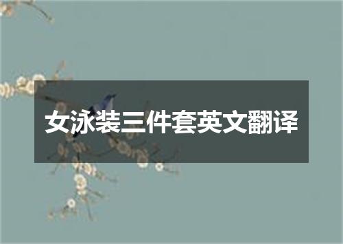 女泳装三件套英文翻译