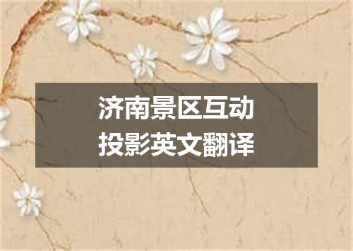 济南景区互动投影英文翻译