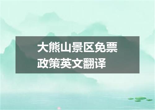 大熊山景区免票政策英文翻译