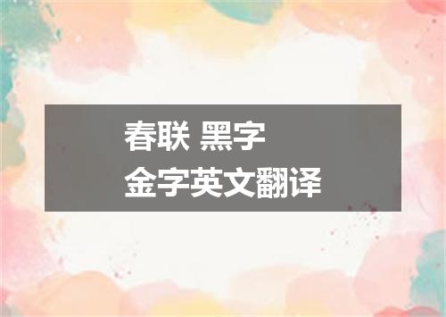 春联 黑字 金字英文翻译