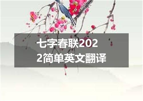 七字春联2022简单英文翻译