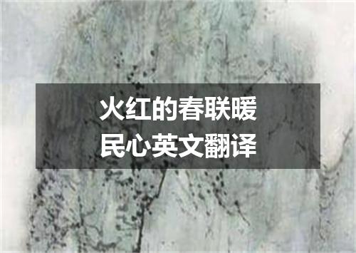 火红的春联暖民心英文翻译