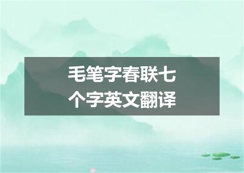 毛笔字春联七个字英文翻译