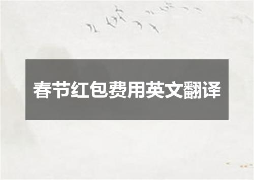 春节红包费用英文翻译