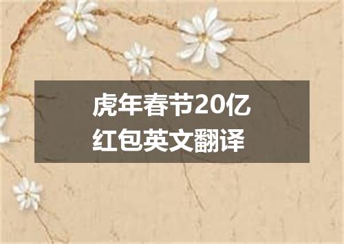 虎年春节20亿红包英文翻译