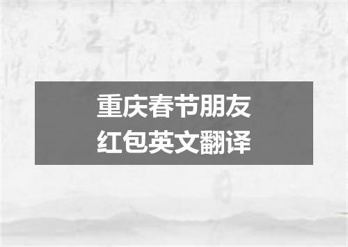 重庆春节朋友红包英文翻译