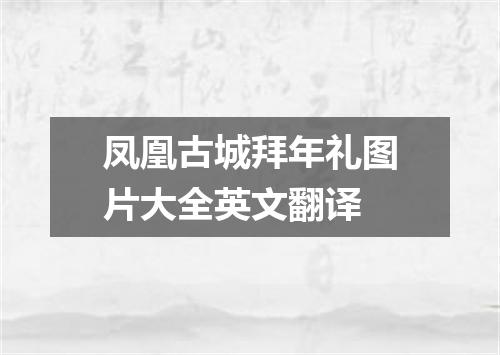凤凰古城拜年礼图片大全英文翻译