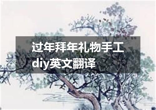 过年拜年礼物手工diy英文翻译
