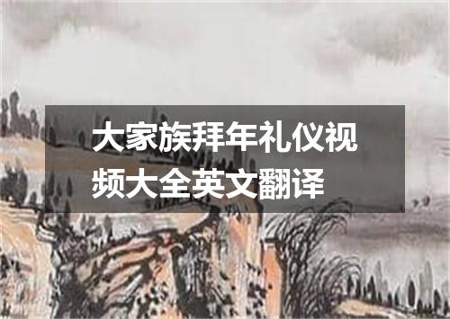 大家族拜年礼仪视频大全英文翻译