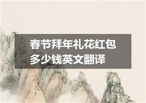 春节拜年礼花红包多少钱英文翻译