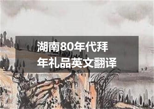 湖南80年代拜年礼品英文翻译