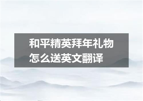 和平精英拜年礼物怎么送英文翻译