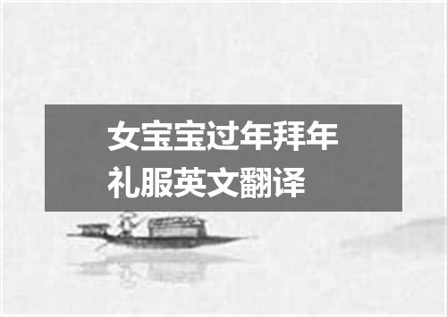 女宝宝过年拜年礼服英文翻译
