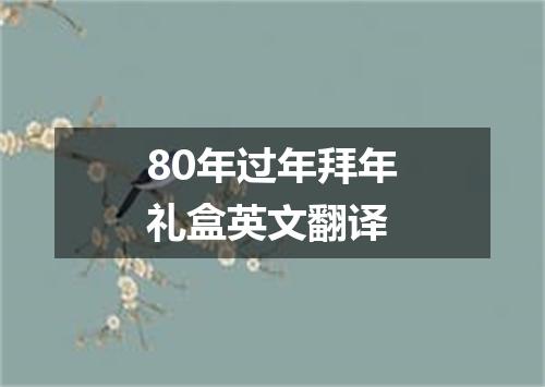 80年过年拜年礼盒英文翻译