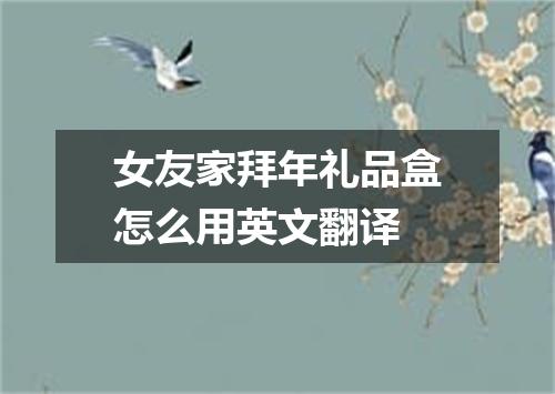 女友家拜年礼品盒怎么用英文翻译
