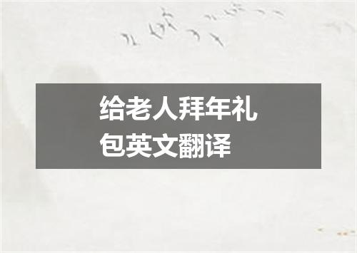 给老人拜年礼包英文翻译