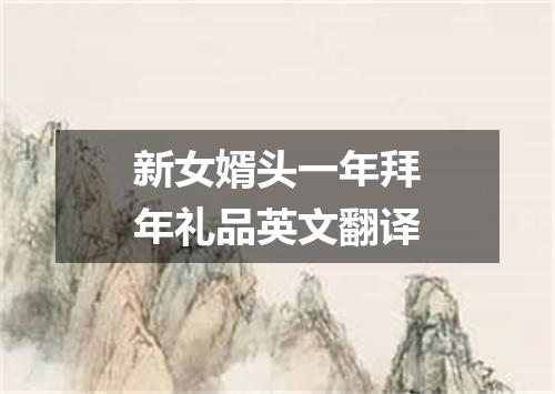 新女婿头一年拜年礼品英文翻译