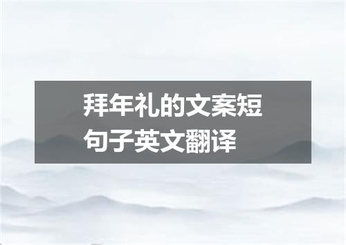 拜年礼的文案短句子英文翻译