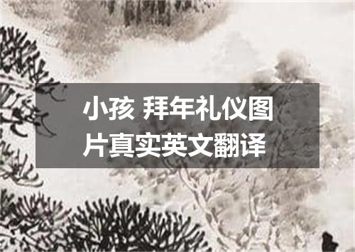 小孩 拜年礼仪图片真实英文翻译