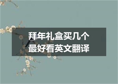 拜年礼盒买几个最好看英文翻译
