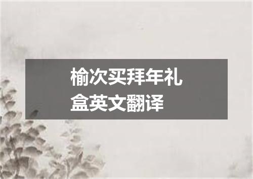 榆次买拜年礼盒英文翻译