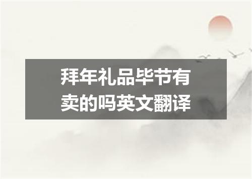 拜年礼品毕节有卖的吗英文翻译