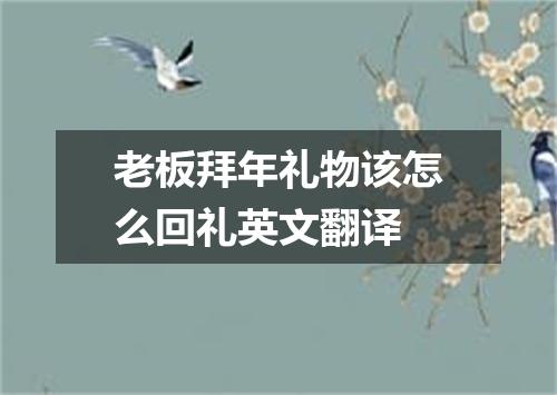 老板拜年礼物该怎么回礼英文翻译