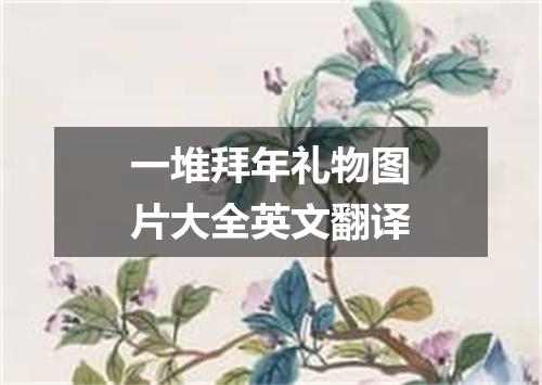 一堆拜年礼物图片大全英文翻译