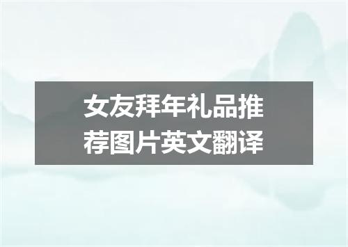 女友拜年礼品推荐图片英文翻译