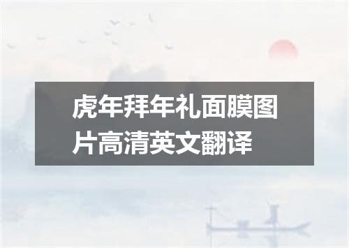 虎年拜年礼面膜图片高清英文翻译