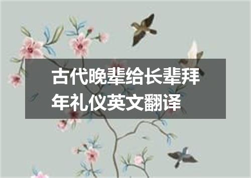 古代晚辈给长辈拜年礼仪英文翻译