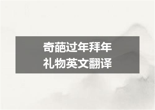 奇葩过年拜年礼物英文翻译