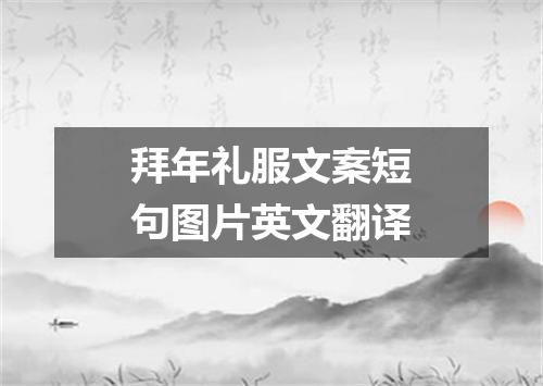 拜年礼服文案短句图片英文翻译
