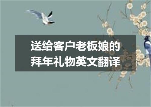 送给客户老板娘的拜年礼物英文翻译