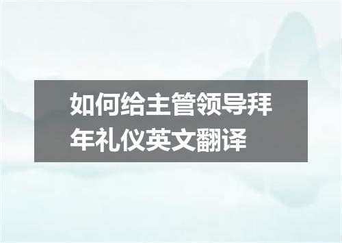 如何给主管领导拜年礼仪英文翻译