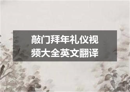 敲门拜年礼仪视频大全英文翻译