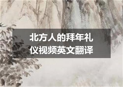 北方人的拜年礼仪视频英文翻译