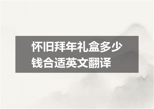 怀旧拜年礼盒多少钱合适英文翻译