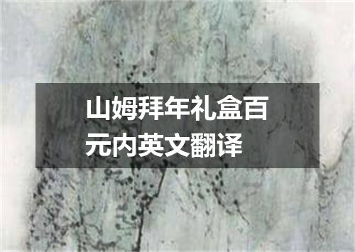 山姆拜年礼盒百元内英文翻译