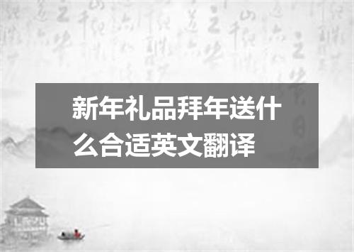 新年礼品拜年送什么合适英文翻译