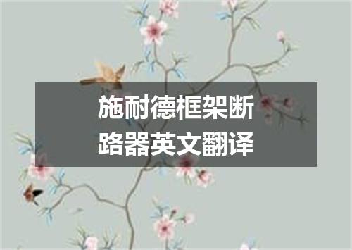 施耐德框架断路器英文翻译